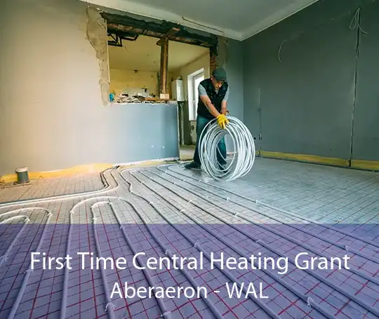 First Time Central Heating Grant Aberaeron - WAL