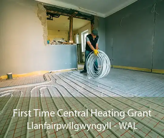 First Time Central Heating Grant Llanfairpwllgwyngyll - WAL